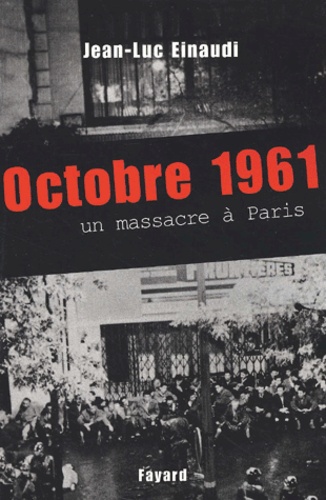 Jean-Luc Einaudi - Octobre 1961. Un Massacre A Paris.