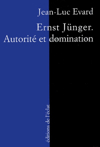 Jean-Luc Evard - Ernst Jünger - Autorité et domination.