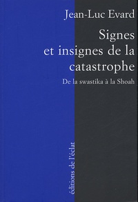 Jean-Luc Evard - Signes et insignes de la catastrophe - De la swastika à la Shoah.