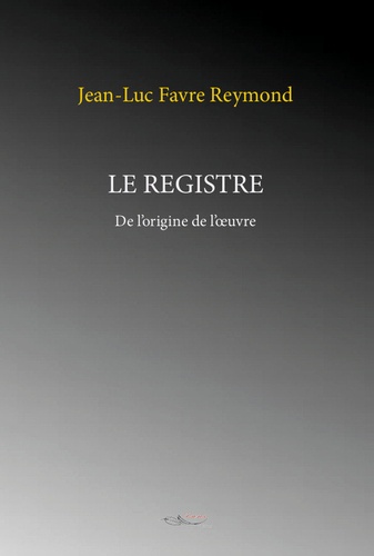 Jean-Luc Favre Reymond - Le registre - De l'origine de l'oeuvre.