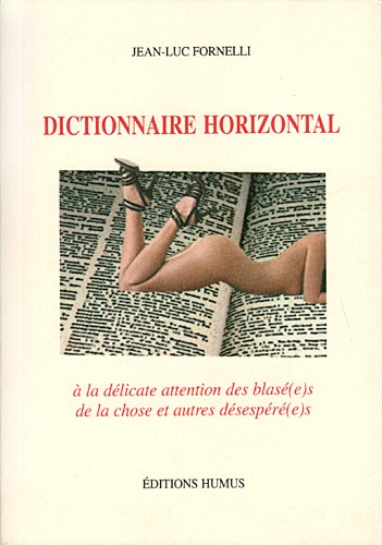 Jean-Luc Fornelli - Dictionnaire horizontal - A la délicate attention des blasé(e)s de la chose et autres désespéré(s).