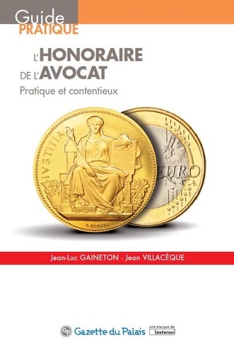 Jean-Luc Gaineton et Jean Villacèque - L'honoraire de l'avocat - Pratique et contentieux.
