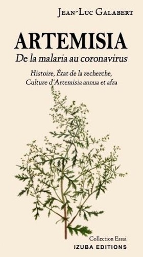 Jean-Luc Galabert - ARTEMISIA De la malaria au coronavirus - Histoire, État de la recherche, Culture d’Artemisia annua et afra.