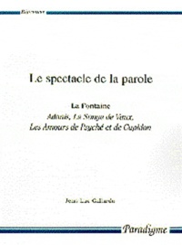 Jean-Luc Gallardo - Le spectacle de la parole. - La Fontaine, Adonis, Le Songe de Vaux, Les Amours de Psyché et de Cupidon.