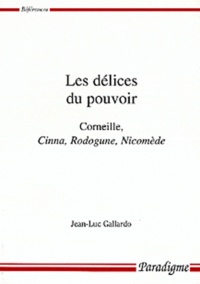 Jean-Luc Gallardo - Les délices du pouvoir - Corneille, Cinna, Rodogune, Nicomède.