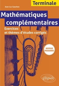 Jean-Luc Gauchon - Mathématiques complémentaires Terminale - Exercices et thèmes d'études corrigés.