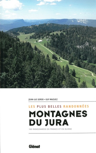 Montagnes du Jura, les plus belles randonnées. 100 randonnées en France et en Suisse
