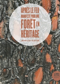 Jean-Luc Gleyze - Après le feu - Manifeste pour une forêt en héritage.