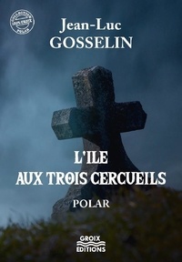 Jean-Luc Gosselin - L'île aux trois cercueils.