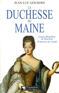 Jean-Luc Gourdin - La Duchesse Du Maine. Louise-Benedicte De Bourbon, Princesse De Conde.