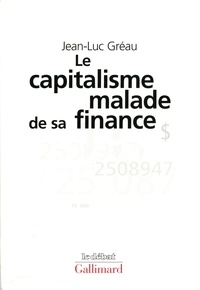Jean-Luc Gréau - Le Capitalisme Malade De Sa Finance. Des Annees D'Expansion Aux Annees De Stagnation.