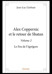 Jean-luc Grebaut - Alex coppernic et le retour de shatan - volume 2 - Le Feu de l’égrégore.