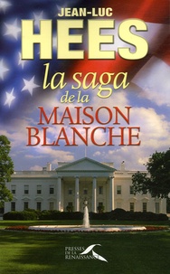 Jean-Luc Hees - La saga de la Maison-Blanche.