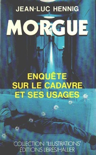Jean-Luc Hennig - Morgue - Enquête sur le cadavre et ses usages.