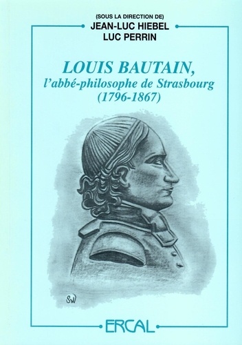 Jean-Luc Hiebel et Luc Perrin - Louis Bautain, l’abbé-philosophe de Strasbourg (1796-1867) - Actes du colloque Louis Bautain (22-23 mai 1997).