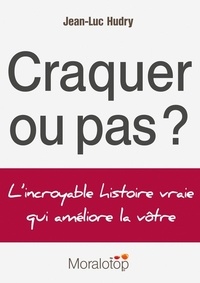 Jean-Luc Hudry - Craquer ou pas ? - L'incroyable histoire vraie qui améliore la vôtre.