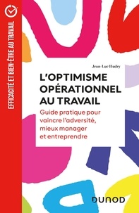 Jean-Luc Hudry - L'optimisme opérationnel au travail - Guide pratique pour vaincre l'adversité, mieux manager et entreprendre.