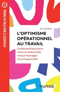 Jean-Luc Hudry - L'optimisme opérationnel au travail - Guide pratique pour vaincre l'adversité, mieux manager et entreprendre.