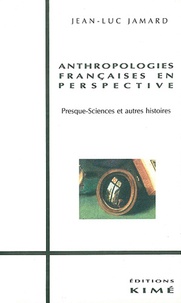 Jean-Luc Jamard - Anthropologies françaises en perpective - Presque-sciences et autres histoires.
