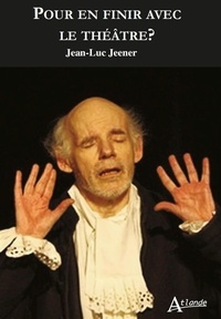 Jean-Luc Jeener - Pour en finir avec le théâtre ?.