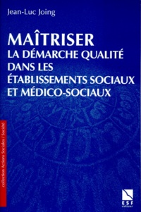 Jean-Luc Joing - Maîtriser la démarche qualité dans les établissements sociaux et médico-sociaux.