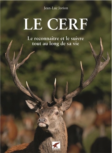 Jean-Luc Jorion - Le cerf - Le reconnaître et le suivre tout au long de sa vie.