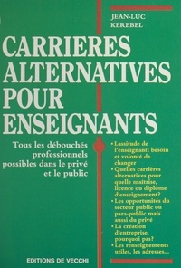 Jean-Luc Kerebel - Carrières alternatives pour enseignants : tous les débouchés professionnels possibles dans le privé et le public.