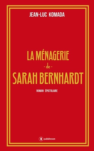 Jean-Luc Komada - La ménagerie de Sarah Bernhardt.