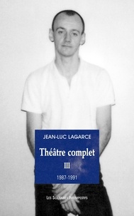 Jean-Luc Lagarce - Théâtre complet - Tome 3 (1987-1991).
