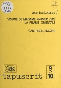 Jean-Luc Lagarce - Voyage de Madame Knipper vers la Prusse orientale - Suivi de Carthage, encore.