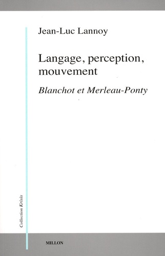 Jean-Luc Lannoy - Langage, perception, mouvement - Blanchot et Merleau-Ponty.
