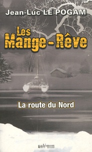 Jean-Luc Le Pogam - Les Mange-Rêve Tome 2 : La route du Nord.