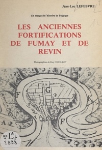 Jean-Luc Lefebvre et Guy Chuillot - Les anciennes fortifications de Fumay et de Revin, en marge de l'histoire de Belgique.