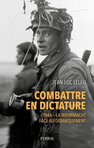 Meilleur ebook gratuit pdf téléchargement gratuit Combattre en dictature  - 1944 - La Wehrmacht face au Débarquement en francais MOBI ePub FB2 par Jean-Luc Leleu
