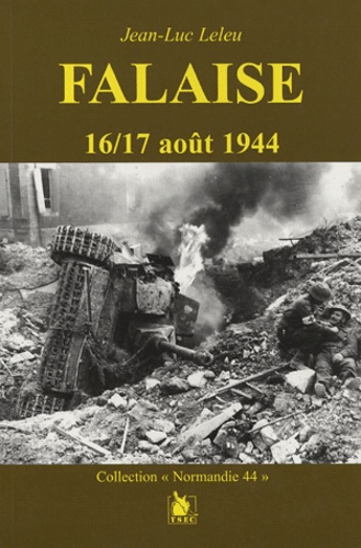 Jean-Luc Leleu - Falaise 16/17 août 1944 - Un mythe revisité.