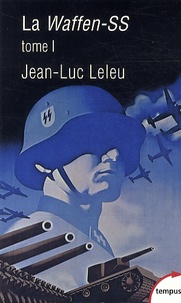 Jean-Luc Leleu - La Waffen-SS - Tome 1, Soldats politiques en guerre.