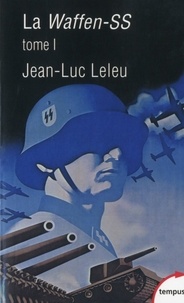 Jean-Luc Leleu - La Waffen-SS - Tome 1, Soldats politiques en guerre.