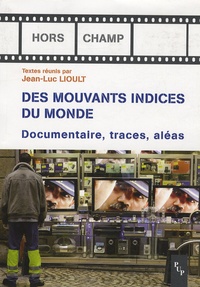 Jean-Luc Lioult - De mouvants indices du monde - Documentaire, traces, aléas.