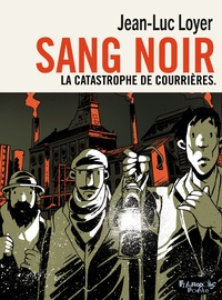 Jean-Luc Loyer - Sang noir. La catastrophe de Courrières - Suivi de Justice !.