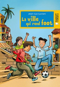 Jean-Luc Luciani - La ville qui rend foot.