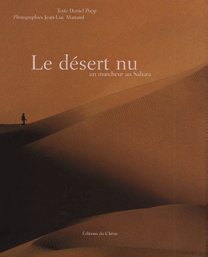 Jean-Luc Manaud et Daniel Popp - Le Desert Nu. Un Marcheur Au Sahara.