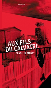 Jean-Luc Manet - Aux fils du calvaire.