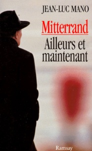 Jean-Luc Mano - Mitterrand ailleurs et maintenant.