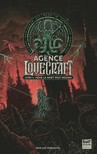 Jean-Luc Marcastel - Agence Lovecraft Tome 4 : Même la mort peut mourir.