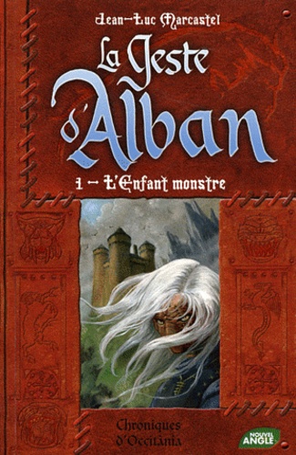 Jean-Luc Marcastel - La Geste d'Alban Tome 1 : L'Enfant monstre.