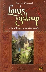 Jean-Luc Marcastel - Louis le Galoup Tome 1 : Le village au bout du monde.