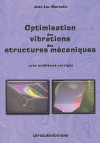 Jean-Luc Marcelin - Optimisation des vibrations des structures mécaniques - Avec problèmes corrigés.