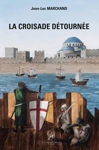 Jean-Luc Marchand - La Croisade détournée - La quatrième croisade.