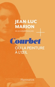 Jean-Luc Marion - Courbet ou la peinture à l'oeil.