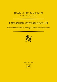 Jean-Luc Marion - Questions cartésiennes - Tome 3, Descartes sous le masque du cartésianisme.